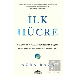 İlk Hücre: Ve Sonuna Kadar Kanserin Peşini Bırakmamanın İnsana Bedelleri