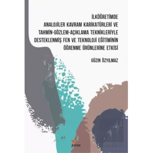 İlköğretimde Analojiler Kavram Karikatürleri ve Tahmin - Gözlem - Açıklama Teknikleriyle Desteklenmiş Fen ve Teknoloji Eğitiminin Öğrenme Ürünlerine Etkisi