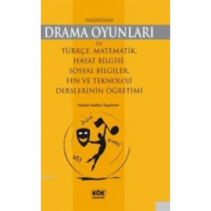 İlköğretimde Drama Oyunları İle Türkçe, Matematik, Hayat Bilgisi, Sosyal Bilgiler, Fen ve Teknoloji Derslerinin Öğretimi