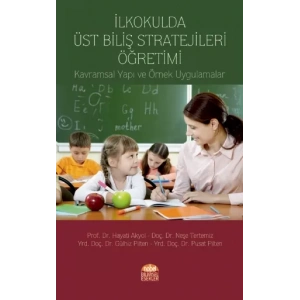 İLKOKULDA ÜST BİLİŞ STRATEJİLERİ ÖĞRETİMİ: Kavramsal Yapı ve Örnek Uygulamalar