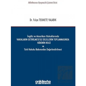İngiliz ve Amerikan Hukuklarında Vakıaların Getirilmesi ile Delillerin Toplanmasında Hakimin Rolü ve Türk Hukuku Bakımından Değerlendirilmesi