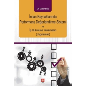 İnsan Kaynaklarında Performans Değerlendirme Sistemi ve İş Hukukuna Yansımaları (Uygulamalı)