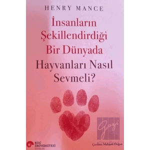 İnsanların Şekillendirdiği Bir Dünyada Hayvanları Nasıl Sevmeli?