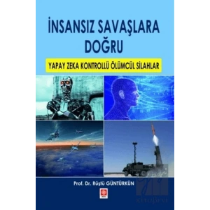 İnsansız Savaşlara Doğru Yapay Zeka Kontrollü Ölümcül Silahlar