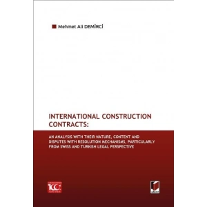 International Construction Contracts: An Analysis Of Their Nature, Content And Disputes With Resolution Mechanisms, Particularly From Swiss And Turkish Legal Perspective