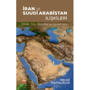 İRAN VE SUUDİ ARABİSTAN İLİŞKİLERİ: Kimlik, Güç, Rekabet ve Uyuşmazlık