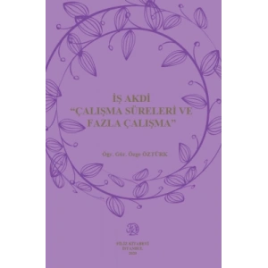 İŞ AKDİ ‘ÇALIŞMA SÜRELERİ VE FAZLA ÇALIŞMA’