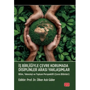 İŞ BİRLİĞİYLE ÇEVRE KORUMADA DİSİPLİNLER ARASI YAKLAŞIMLAR - Bilim, Teknoloji ve Toplum Perspektifi (Çevre Bilimleri)