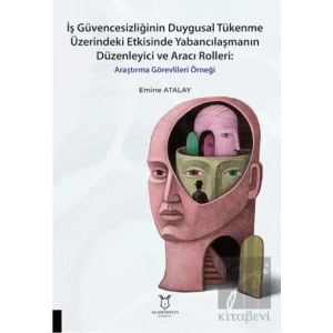 İş Güvencesizliğinin Duygusal Tükenme Üzerindeki Etkisinde Yabancılaşmanın Düzenleyici ve Aracı Rolleri Araştırma Görevlileri Örneği