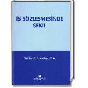 İŞ SÖZLEŞMESİNDE ŞEKİL / ARZU ARSLAN ERTÜRK / 2017