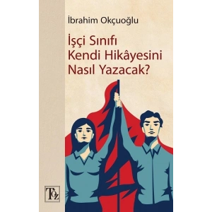 İşçi Sınıfı Kendi Hikayesini Nasıl Yazacak?
