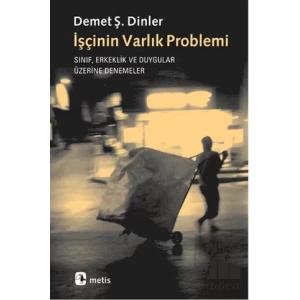 İşçinin Varlık Problemi: Sınıf, Erkeklik ve Duygular Üzerine Denemeler