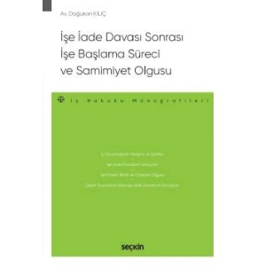 İşe İade Davası Sonrası İşe Başlama Süreci ve Samimiyet Olgusu – İş Hukuku Monografileri –