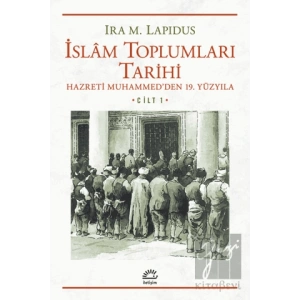 İslam Toplumları Tarihi Cilt 1: Hazreti Muhammedden 19. Yüzyıla