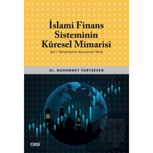 İslami Finans Sisteminin Küresel Mimarisi (Şeri Yönetişimin Kurumsal Yönü)