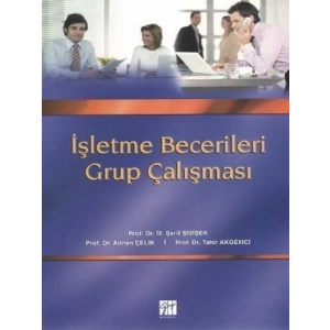 İşletme Becerileri Grup Çalışması -  Prof. Dr. M. Şerif Şimşek - Prof. Dr. Adnan Çelik - Prof. Dr. Tahir Akgemci
