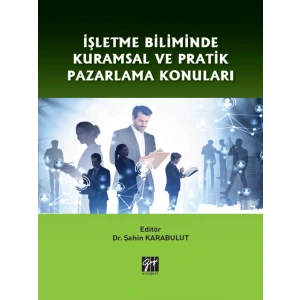 İşletme Biliminde Kuramsal ve Pratik Pazarlama Konuları - Dr. Şahin KARABULUT