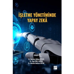 İşletme Yönetiminde Yapay Zekâ - Dr. Mustafa Gökhan BİTMİŞ - Dr. Özge DİNÇ CAVLAK - Dr. Mustafa Mehmet BAYAR