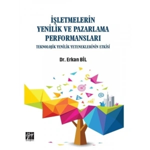 İşletmelerin Yenilik ve Pazarlama Performansları Teknolojik Yenilik Yeteneklerinin Etkisi - Dr. Erkan BİL