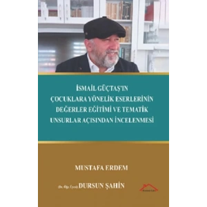 İsmail Güçtaş’ın Çocuklara Yönelik Eserlerinin Değerler Eğitimive Tematik Unsurlar Açısından İncelenmesi