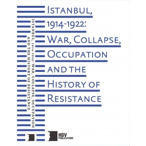 Istanbul, 1914 1922: War, Collapse, Occupation And The History of Resistance