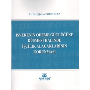İşverenin Ödeme Güçlüğüne Düşmesi Halinde İşçilik Alacaklarının Korunması - Çiğdem Yorulmaz