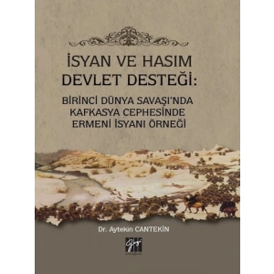 İsyan ve Hasım Devlet Desteği: Birinci Dünya Savaşında Kafkasya Cephesinde Ermeni İsyanı Örneği - Dr. Aytekin Cantekin
