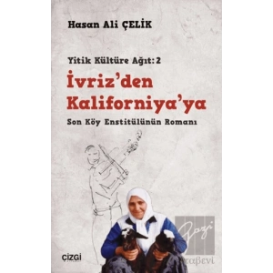 İvriz’den Kaliforniya’ya - Son Köy Enstitülünün Romanı (Yitik Kültüre Ağıt: 2)