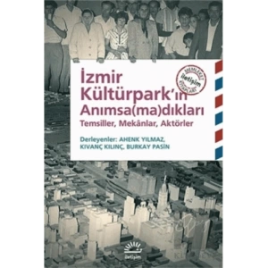 İzmir Kültürparkın Anımsadıkları: Temsiller, Mekanlar, Aktörler