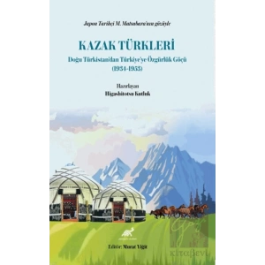 Japon Tarihçi M. Matsubara’nın Gözüyle Kazak Türkleri Doğu Türkistan’dan Türkiye’ye Özgürlük Göçü (1934-1953)