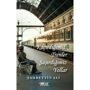 Kaçırdığımız Trenler Şaşırdığımız Yollar