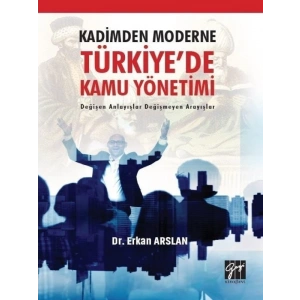 Kadimden Moderne Türkiyede Kamu Yönetimi Değişen Anlayışlar Değişmeyen Arayışlar-Dr. Erkan Arslan