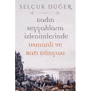 Kadın Seyyahların İzlenimlerinde Osmanlı ve Batı Dünyası