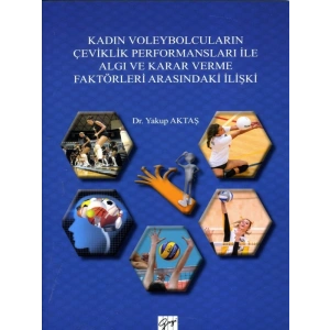 Kadın Voleybolcuların Çeviklik Performansları ile Algı ve Karar Verme Faktörleri Arasındaki İlişki - Yakup Aktaş