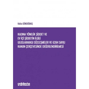 Kadına Yönelik Şiddet ve Ev İçi Şiddetin İlgili Uluslararası Sözleşmeler ve 6284 Sayılı Kanun Çerçevesinde Değerlendirilmesi