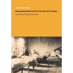 Kahraman Doktor İhtiyar Acuzeye Karşı Geç Osmanlı Doğum Politikaları
