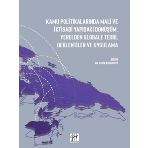 Kamu Politikalarında Mali ve İktisadi Yapıdaki Dönüşüm: Yerelden Globale Teori, Beklentiler ve Uygulama - Dr. Şahin Karabulut