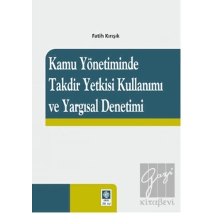 Kamu Yönetiminde Takdir Yetkisi Kullanımı ve Yargısal Denetimi