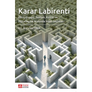 Karar Labirenti Zihin, Duygu, Toplum, Kültür ve Dijitalleşme Arasında İnsan Seçimleri