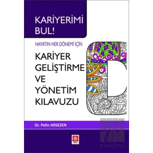 Kariyerimi Bul! Hayatın Her Dönemi İçin Kariyer Geliştirme ve Yönetim Kılavuzu