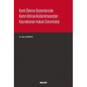 Kartlı Ödeme Sistemlerinde Kartın Kötüye Kullanılmasından Kaynaklanan Hukuki Sorumluluk
