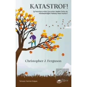 Katastrof!: İyi İnsanların Kötü Durumları Neden Daha da Kötüleştirdiğini Psikoloji Nasıl Açıklar?