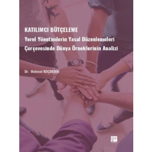 Katılımcı Bütçeleme - Yerel Yönetimlerin Yasal Düzenlemeleri Çerçevesinde Dünya Örneklerinin Analizi - Dr. Mehmet KOÇDEMİR