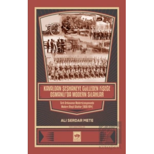 Kavaldan Şeşhaneye Gülleden Fişeğe Osmanlıda Modern Silahlar