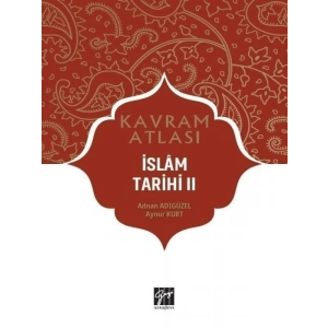 Kavram Atlası - İslam Tarihi II - Prof. Dr. Adnan Adıgüzel, Dr. Aynur Kurt