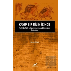 Kayıp Bir Dilin İzinde Tarihi Bir Türk Lehçesinin Avrasya Dillerindeki Örtük İzleri
