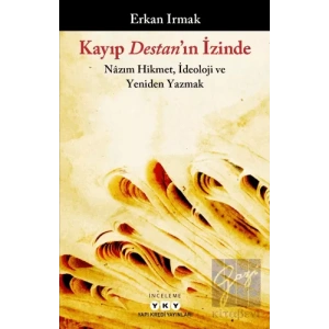 Kayıp Destanın İzinde - Nazım Hikmet, İdeoloji ve Yeniden Yazmak