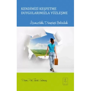 KENDİMİZİ KEŞFETME DUYGULARIMIZLA YÜZLEŞME İçimizdeki Dünyaya Yolculuk