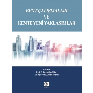 Kent Çalışmaları ve Kente Yeni Yaklaşımlar - Editörler: Ahmet Kayan, Feyzullah Ünal