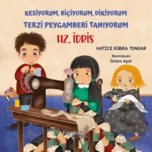 Kesiyorum, Biçiyorum, Dikiyorum Terzi Peygamberi Tanıyorum - Hz. İdris